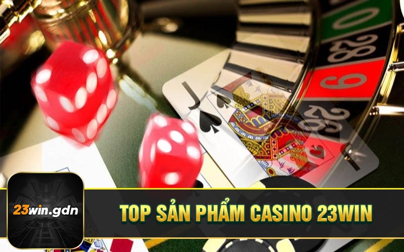 Top sản phẩm casino 23win